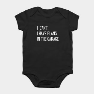 I Can't I Have Plans In The Garage Baby Bodysuit